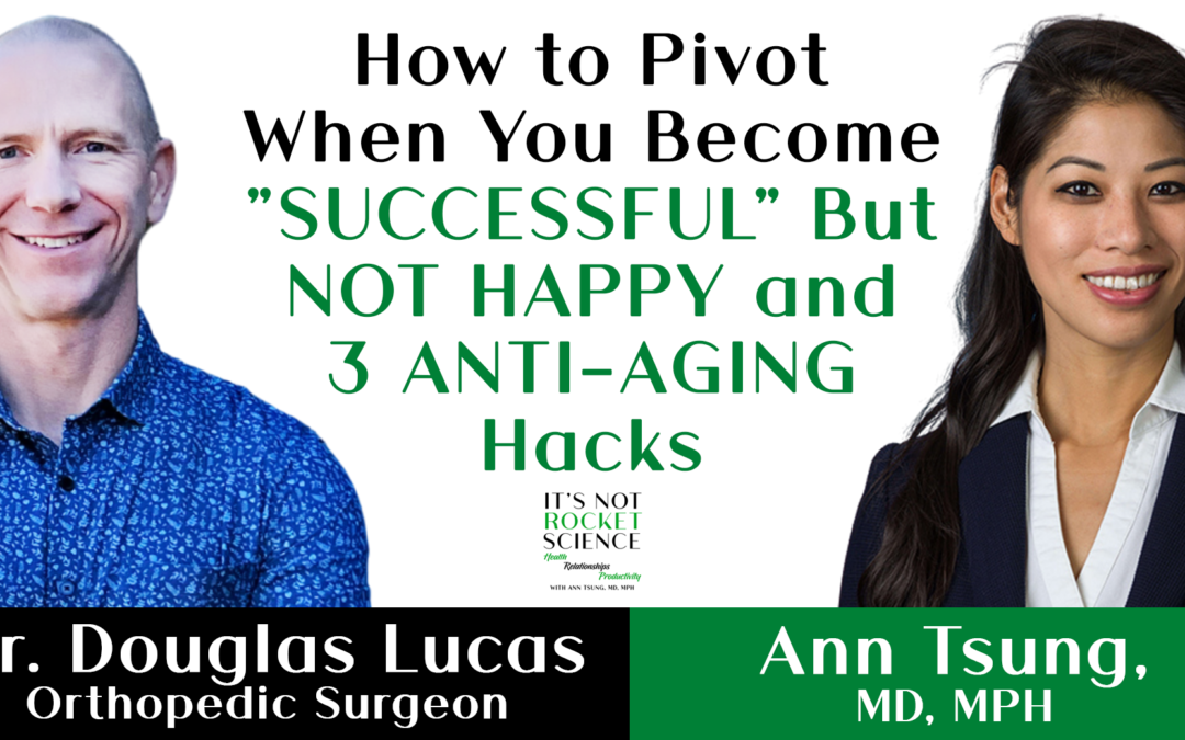 Episode 27: How to Pivot When You Become “SUCCESSFUL” But NOT HAPPY and 3 ANTI-AGING Hacks with Dr. Douglas Lucas, Orthopedic Surgeon, and Longevity and Bone Health Expert